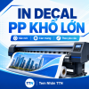 In decal PP khổ lớn có keo hoặc không keo, cán bóng, cán mờ, bồi formex theo yêu cầu. Hỗ trợ kiểm tra file và tư vấn đúng vật liệu.